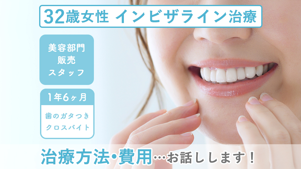 32歳美容部員女性のインビザライン治療例 | 歯のガタガタを1年6ヶ月で